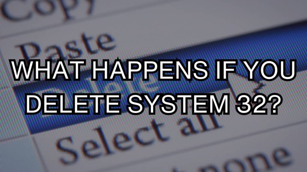 What Happens If You Delete System 32? (The Essential Guide)